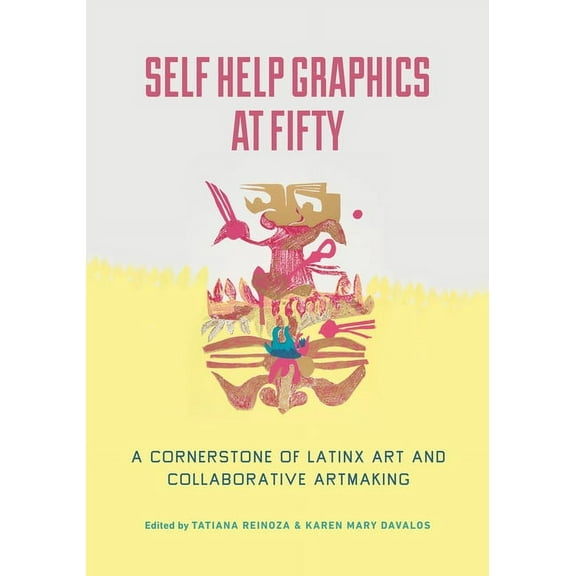 Self Help Graphics at Fifty: A Cornerstone of Latinx Art and Collaborative Artmaking, (Paperback)
