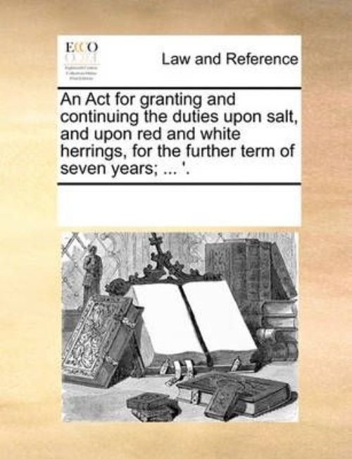 An ACT for Granting and Continuing the Duties Upon Salt, and Upon Red and White Herrings,... by