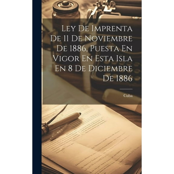 Ley De Imprenta De 11 De Noviembre De 1886, Puesta En Vigor En Esta Isla En 8 De Diciembre De 1886 (Hardcover)