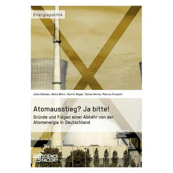 Atomausstieg? Ja Bitte! Grunde Und Folgen Einer Abkehr Von Der Atomenergie in Deutschland