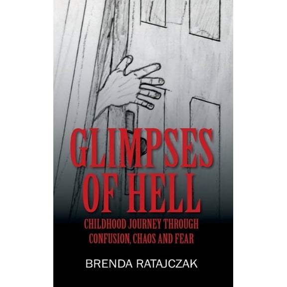 Glimpses of Hell: Childhood Journey Through Confusion, Chaos and Fear, (Hardcover)