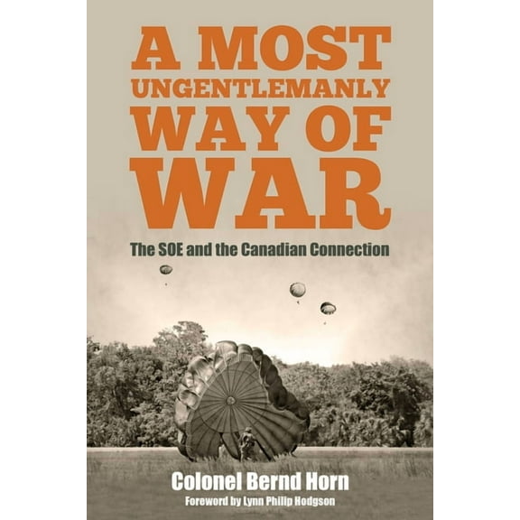 A Most Ungentlemanly Way of War: The SOE and the Canadian Connection, (Paperback)