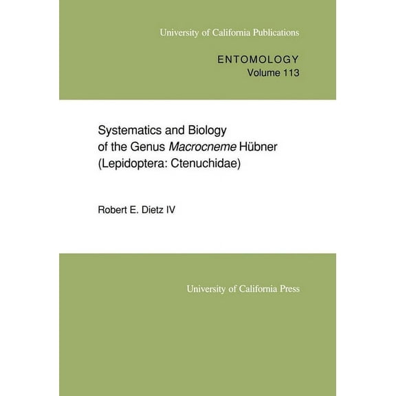 UC Publications in Entomology: Systematics and Biology of the Genus Macrocneme  Hubner (Lepidoptera: Ctenuchidae) (Series #113) (Edition 1) (Paperback)