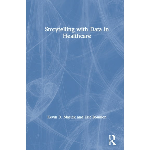 Storytelling with Data in Healthcare, (Hardcover)
