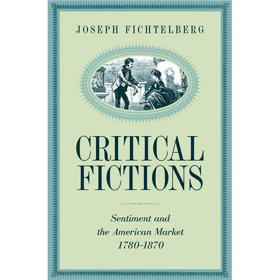 Critical Fictions: Sentiment and the American Market, 1780-1870, (Hardcover)