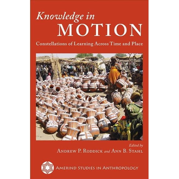 Amerind Studies in Archaeology: Knowledge in Motion : Constellations of Learning Across Time and Place (Paperback)