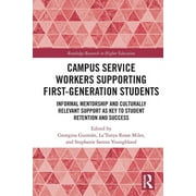 Routledge Research in Higher Education: Campus Service Workers Supporting First-Generation Students: Informal Mentorship and Culturally Relevant Support as Key to Student Retention and Success (Paperb