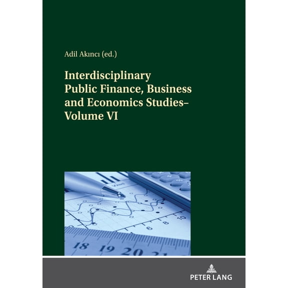 Interdisciplinary Public Finance, Business and Economics Studies-Volume VI, (Paperback)