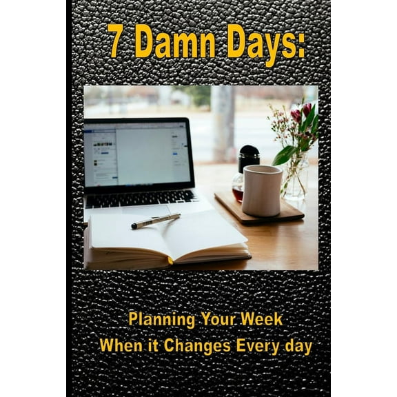 7 Damn Days: 7 Damn Days: Planning Your Week, When it Changes Every Day (Paperback)