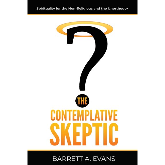 The Contemplative Skeptic : Spirituality for the Non-Religious and the Unorthodox (Paperback)