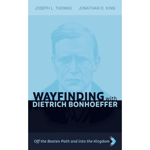 Wayfinding with Dietrich Bonhoeffer: Off the Beaten Path and Into the Kingdom, (Hardcover)