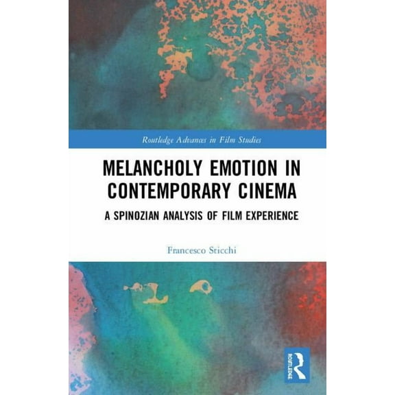 Routledge Advances in Film Studies Melancholy Emotion in Contemporary Cinema: A Spinozian Analysis of Film Experience, (Hardcover)