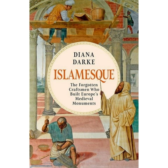 Islamesque: The Forgotten Craftsmen Who Built Europe's Medieval Monuments, (Hardcover)