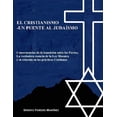 thumbnail image 1 of Libro EL CRISTIANISMO —UN PUENTE AL JUDAÍSMO: Consecuencias de la transición entre los Pactos, La verdadera esencia de la Ley Mosaica y su relación en las prácticas cristianas, 1 of 1
