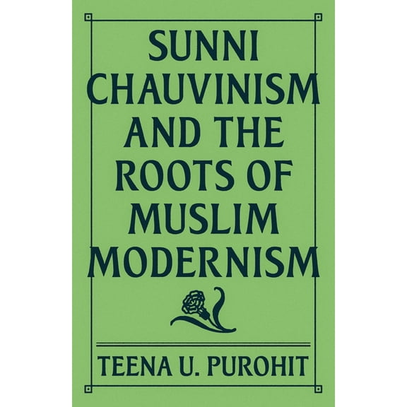 Sunni Chauvinism and the Roots of Muslim Modernism, (Paperback)