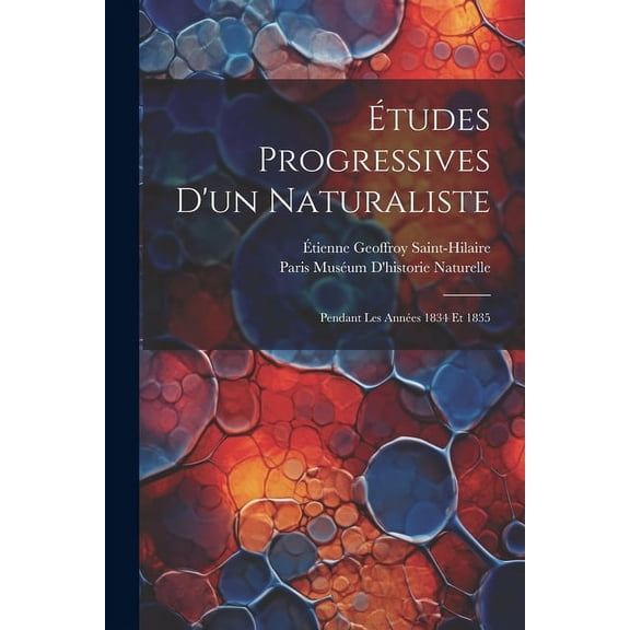 Études Progressives D'un Naturaliste: Pendant Les Années 1834 Et 1835 (Paperback)