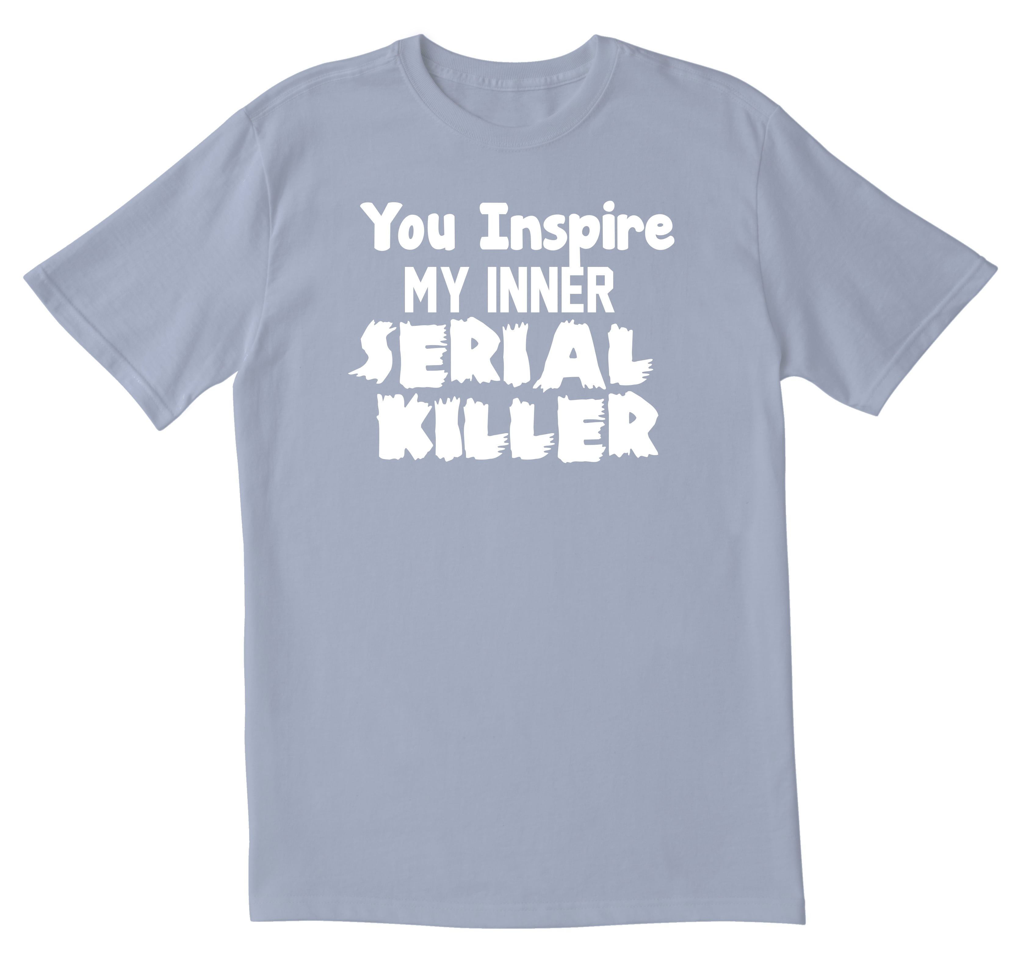 You Inspire My Inner Serial Kille Funny Novelty Tops T-Shirt Womens tee TShirt 
