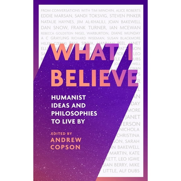 What I Believe: Humanist Ideas and Philosophies to Live by, (Hardcover)