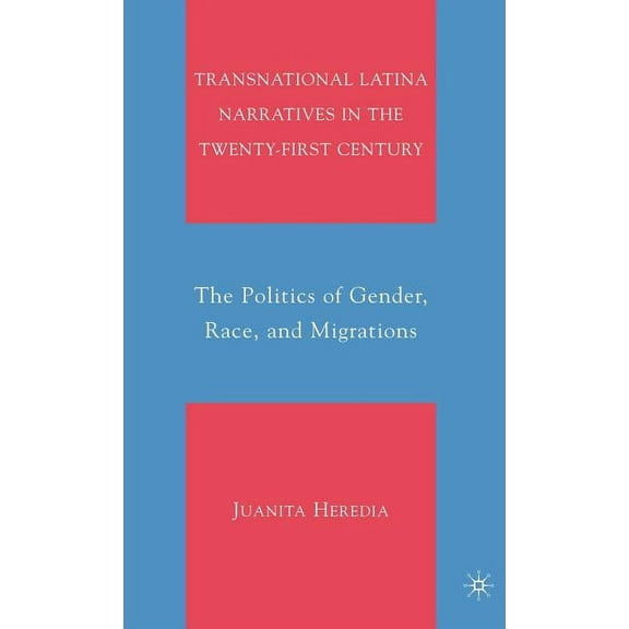 Transnational Latina Narratives in the Twenty-First Century: The Politics of Gender, Race, and Migrations, (Hardcover)