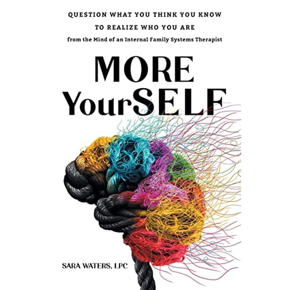 Pre-Owned More YourSELF: Question What You Think You Know to Realize Who You Are-from the Mind of an Internal Family Systems Therapist (Paperback) 1544536577 9781544536576