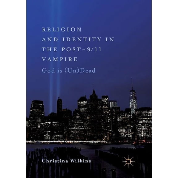 Religion and Identity in the Post-9/11 Vampire: God Is (Un)Dead, (Paperback)