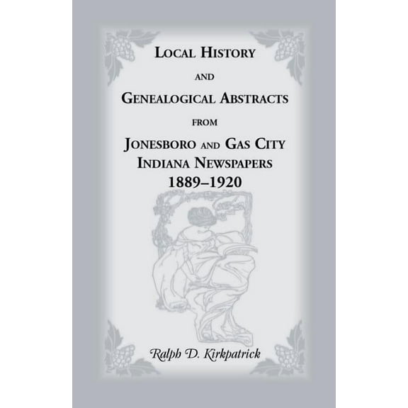 Local History and Genealogical Abstracts from Jonesboro and Gas City, Indiana, Newspapers, 1889-1920, (Paperback)