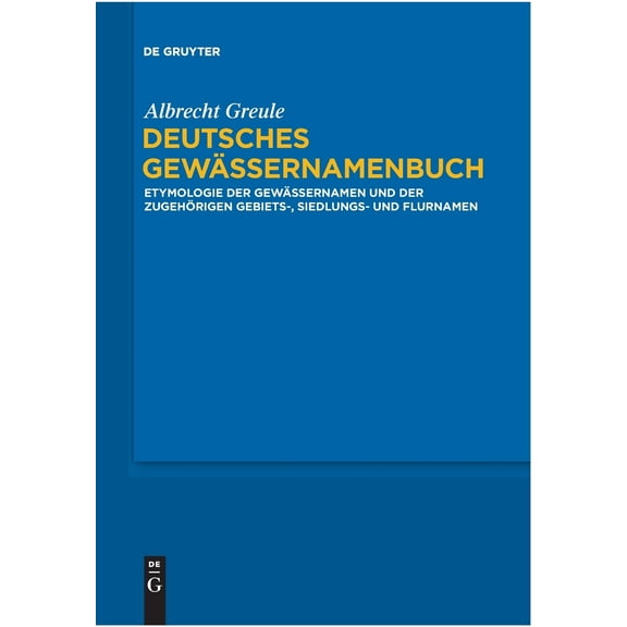 Deutsches Gew?ssernamenbuch : Etymologie der Gew?ssernamen und der Zugeh?rigen Gebiets-, Siedlungs- und Flurnamen
