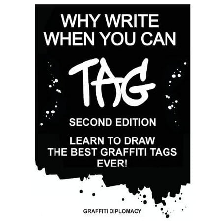 Why Write When You Can Tag : Second Edition: Learn to Draw the Best Graffiti Tags (Best App To Learn To Draw)