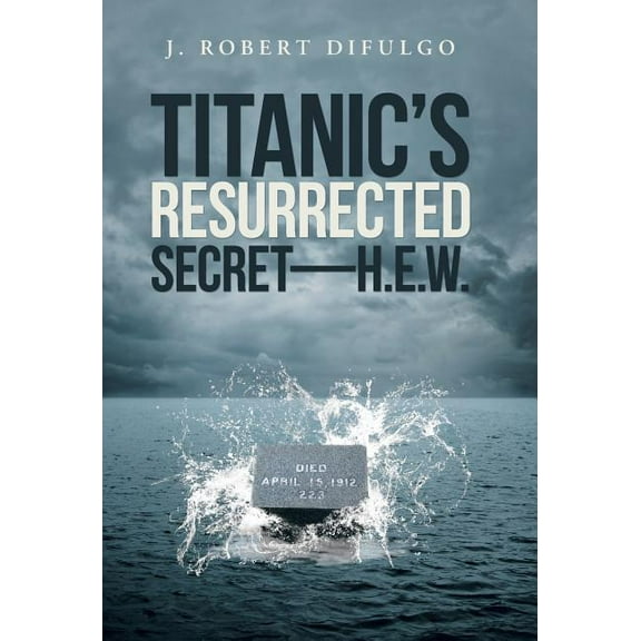 Titanic's Resurrected Secret-H.E.W., (Hardcover)