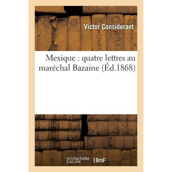 Mexique: Quatre Lettres Au Maréchal Bazaine (Paperback)