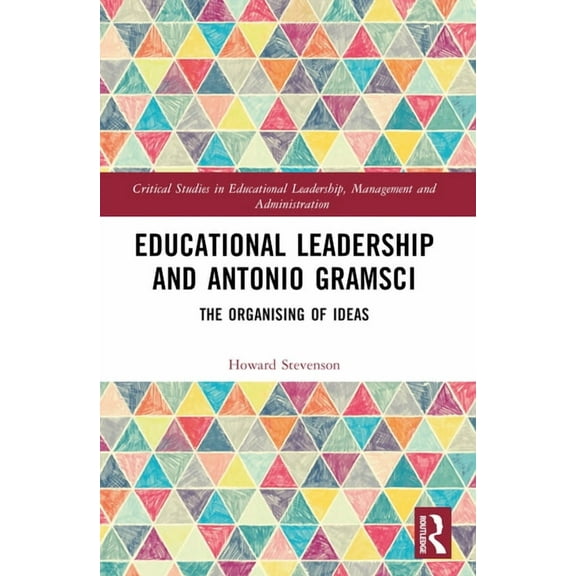 Critical Studies in Educational Leadersh Educational Leadership and Antonio Gramsci: The Organising of Ideas, (Paperback)