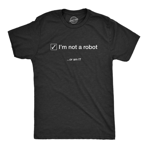Mens I'm Not A Robot Or Am I T Shirt Funny Viral Internet Sarcastic Graphic Tee Graphic Tees