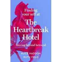 Finding Your Self at the Heartbreak Hotel: Moving Beyond Betrayal, (Hardcover)