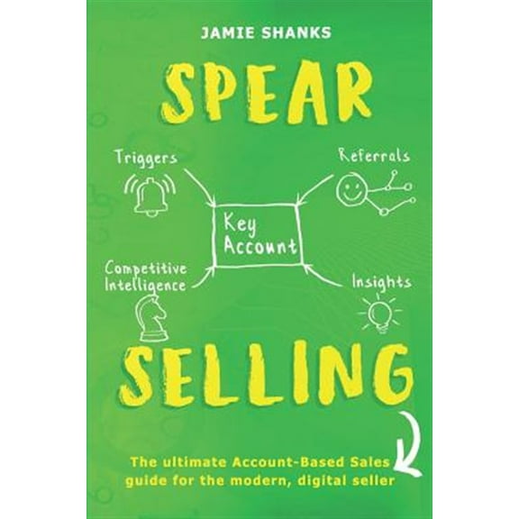 Spear Selling: The Ultimate Account-Based Sales Guide for the Modern Digital Sales Professional
