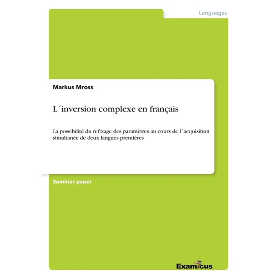 L´inversion complexe en français: La possibilité du refixage des paramètres au cours de l´acquisition simultanée de deux langues premières (Paperback)