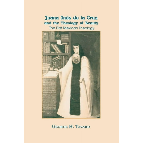 Juana Inés de la Cruz and the Theology of Beauty: The First Mexican Theology, (Paperback)