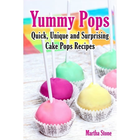 Yummy Pops: Quick, Unique and Surprising Cake Pops Recipes - (Best Vanilla Cake Pop Recipe)