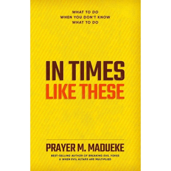 In Time Like These: What to do when you don't know what to do (Paperback) by Prayer M Madueke