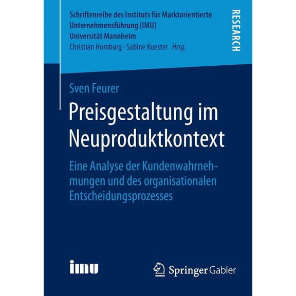 Schriftenreihe Des Instituts FÃ¼r Marktor Preisgestaltung Im Neuproduktkontext: Eine Analyse Der Kundenwahrnehmungen Und Des Organisationalen Entscheidungsprozess, (Paperback)
