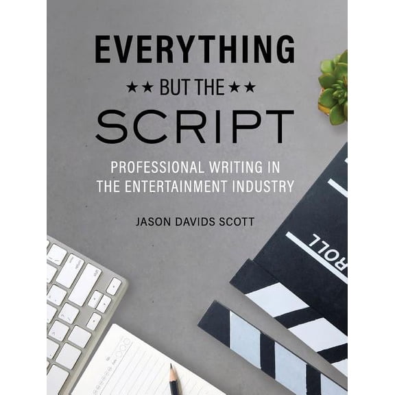 Everything but the Script: Professional Writing in the Entertainment Industry (Hardcover)