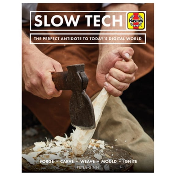 Pre-Owned Haynes Manuals: Slow Tech: The Perfect Antidote to Today's Digital World: Forge * Carve* Weave * Mould * Ignite (Hardcover)