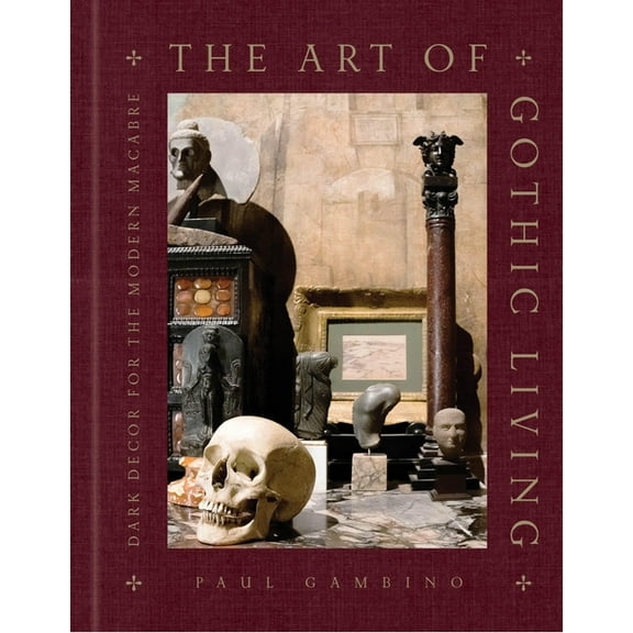 The Art of Gothic Living: Dark Decor for the Modern Macabre, (Hardcover)