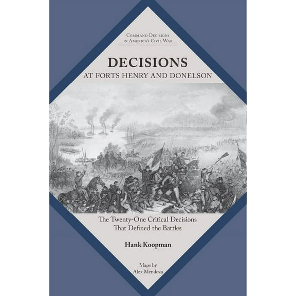 Command Decisions in America's Civil War Decisions at Forts Henry and Donelson: The Twenty One Critical Decisions That Defined the Battles, (Paperback)