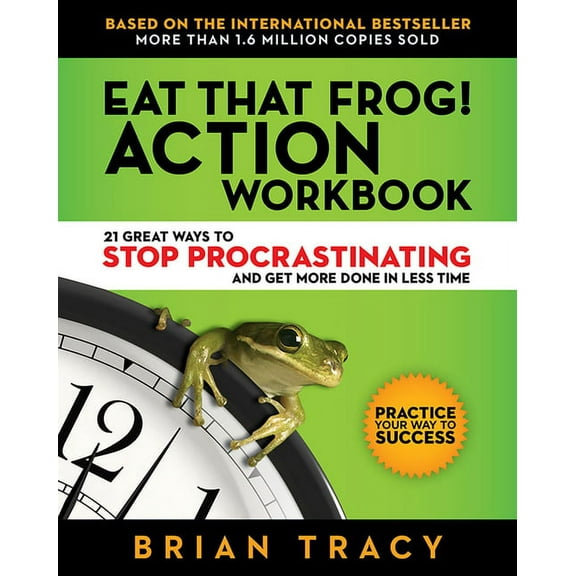Eat That Frog! Action Workbook: 21 Great Ways to Stop Procrastinating and Get More Done in Less Time, (Paperback)