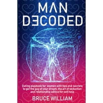 Man Decoded: Dating Playbook for Women with Tips and Secrets to Get The Guy of Your Dream, The Art of Seduction, and Relationship Advice for Self-Help (Paperback)