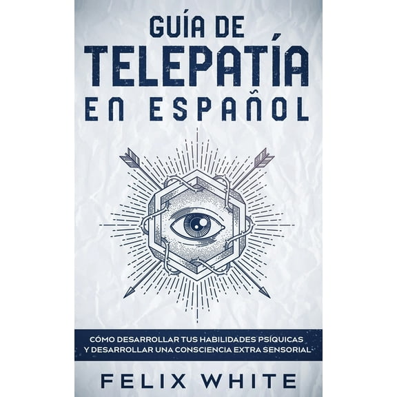 Guía de Telepatía en Español: Cómo Desarrollar tus Habilidades Psíquicas y Desarrollar una Consciencia Extra Sensorial, (Paperback)