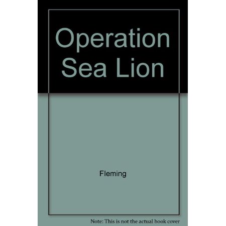 Operation Sea Lion: The Projected Invasion of England in 1940. An Account of the German Preparations and the British