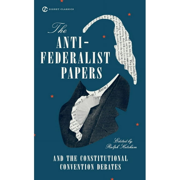 The Anti-Federalist Papers and the Constitutional Convention Debates, (Paperback)
