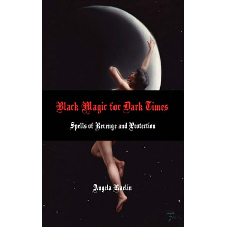 Black Magic for Dark Times: Spells of Revenge and Protection -