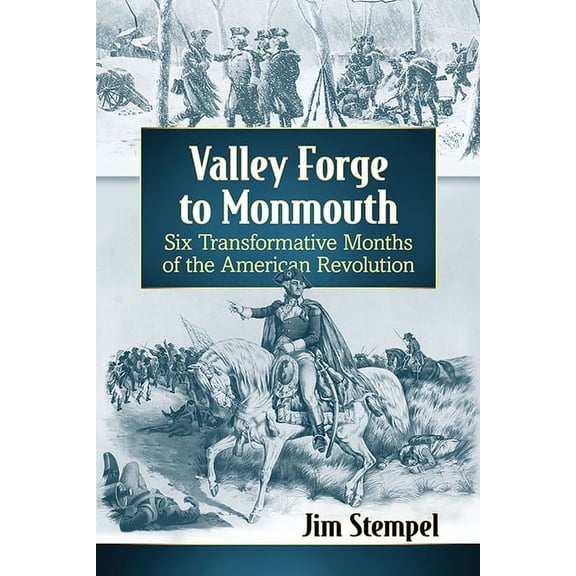 Valley Forge to Monmouth: Six Transformative Months of the American Revolution, (Paperback)